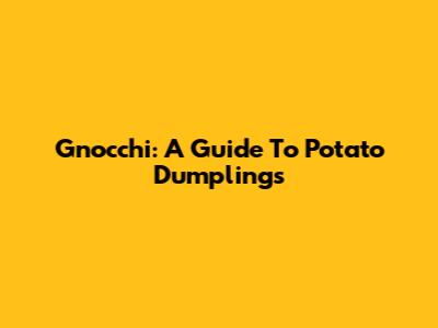 Gnocchi: A Guide To Potato Dumplings