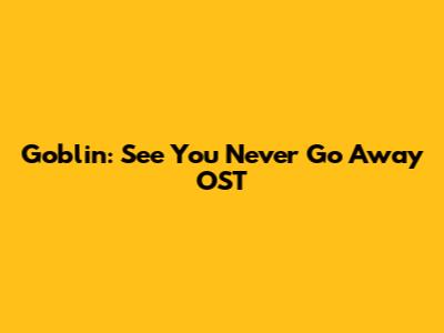 Goblin: See You Never Go Away OST