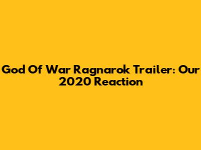 God Of War Ragnarok Trailer: Our 2020 Reaction