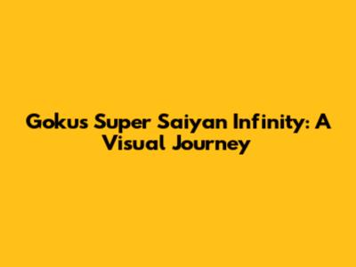 Goku's Super Saiyan Infinity: A Visual Journey