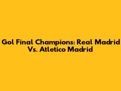 Gol Final Champions: Real Madrid Vs. Atletico Madrid