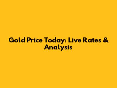 Gold Price Today: Live Rates & Analysis