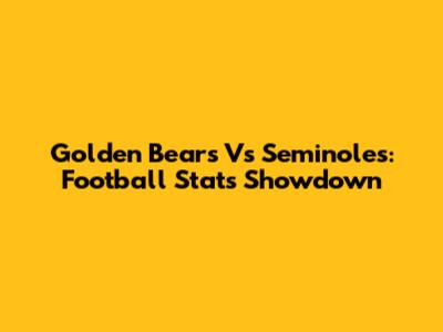 Golden Bears Vs Seminoles: Football Stats Showdown
