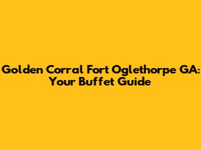 Golden Corral Fort Oglethorpe GA: Your Buffet Guide
