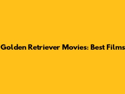 Golden Retriever Movies: Best Films