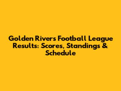 Golden Rivers Football League Results: Scores, Standings & Schedule
