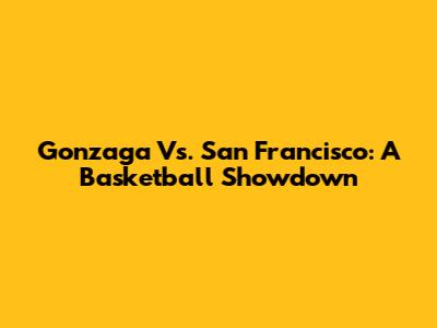 Gonzaga Vs. San Francisco: A Basketball Showdown
