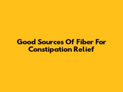 Good Sources Of Fiber For Constipation Relief