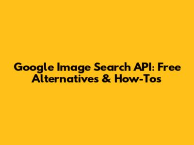 Google Image Search API: Free Alternatives & How-Tos