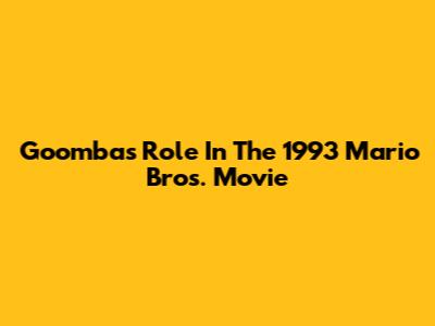 Goomba's Role In The 1993 Mario Bros. Movie
