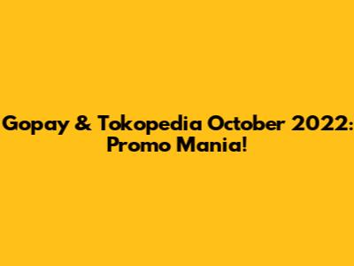 Gopay & Tokopedia October 2022: Promo Mania!
