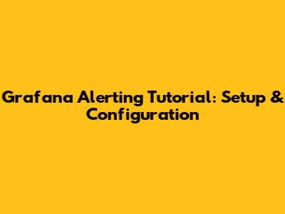 Grafana Alerting Tutorial: Setup & Configuration