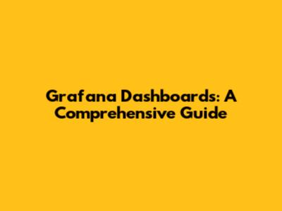 Grafana Dashboards: A Comprehensive Guide