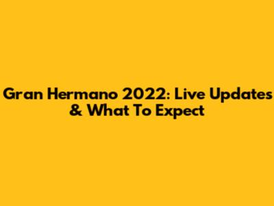 Gran Hermano 2022: Live Updates & What To Expect