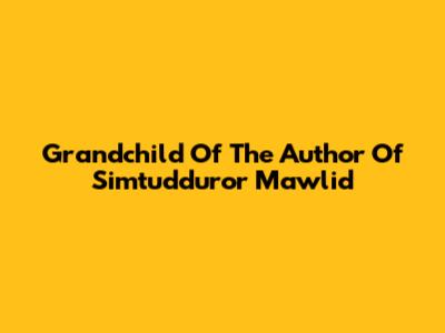 Grandchild Of The Author Of Simtudduror Mawlid