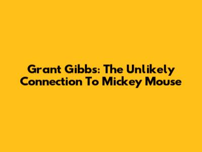 Grant Gibbs: The Unlikely Connection To Mickey Mouse