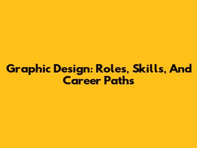 Graphic Design: Roles, Skills, And Career Paths