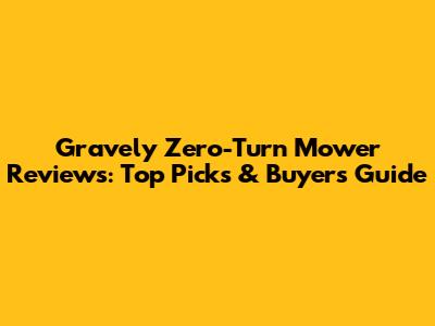 Gravely Zero-Turn Mower Reviews: Top Picks & Buyer's Guide