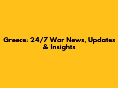 Greece: 24/7 War News, Updates & Insights