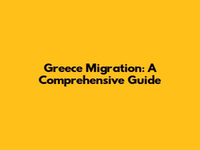 Greece Migration: A Comprehensive Guide