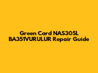 Green Card NAS305L BA351VURULUR Repair Guide