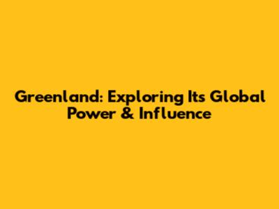 Greenland: Exploring Its Global Power & Influence