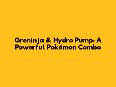 Greninja & Hydro Pump: A Powerful Pokémon Combo