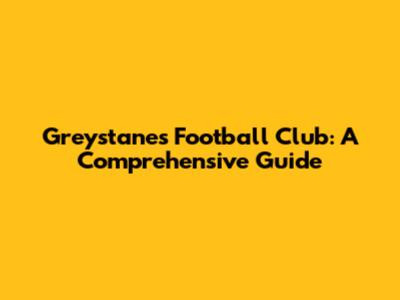 Greystanes Football Club: A Comprehensive Guide