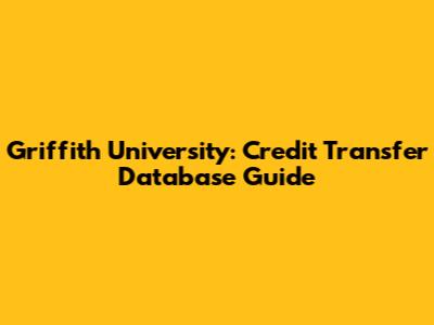Griffith University: Credit Transfer Database Guide