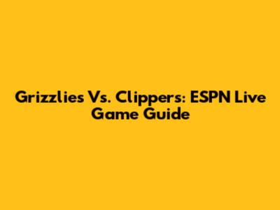 Grizzlies Vs. Clippers: ESPN Live Game Guide