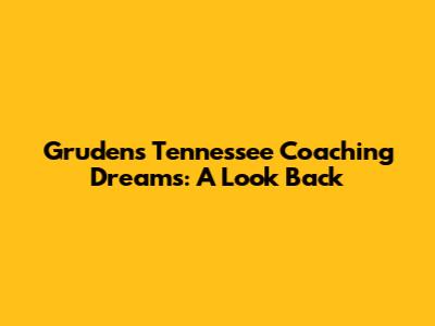 Gruden's Tennessee Coaching Dreams: A Look Back