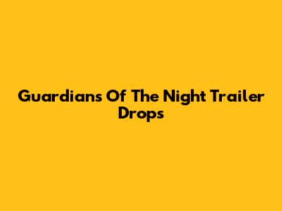 Guardians Of The Night Trailer Drops