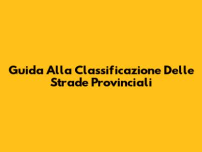 Guida Alla Classificazione Delle Strade Provinciali