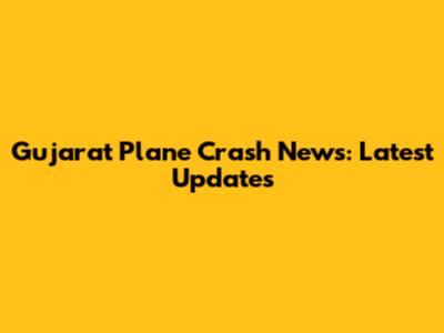 Gujarat Plane Crash News: Latest Updates