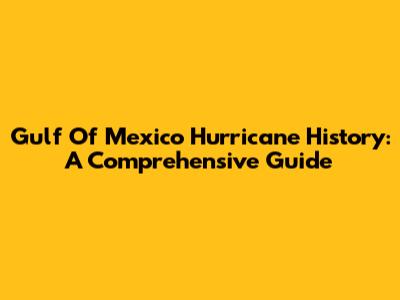Gulf Of Mexico Hurricane History: A Comprehensive Guide