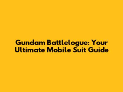 Gundam Battlelogue: Your Ultimate Mobile Suit Guide