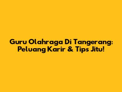 Guru Olahraga Di Tangerang: Peluang Karir & Tips Jitu!