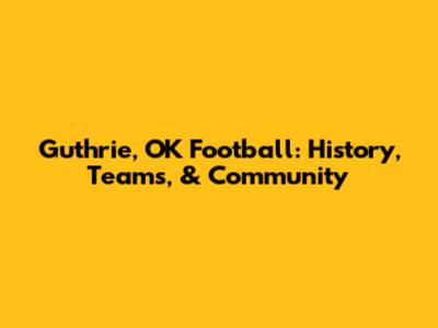 Guthrie, OK Football: History, Teams, & Community