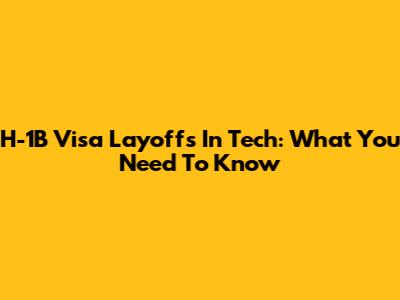 H-1B Visa Layoffs In Tech: What You Need To Know