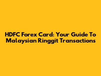 HDFC Forex Card: Your Guide To Malaysian Ringgit Transactions