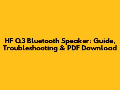 HF Q3 Bluetooth Speaker: Guide, Troubleshooting & PDF Download