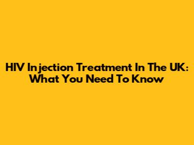 HIV Injection Treatment In The UK: What You Need To Know