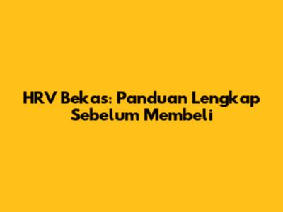 HRV Bekas: Panduan Lengkap Sebelum Membeli