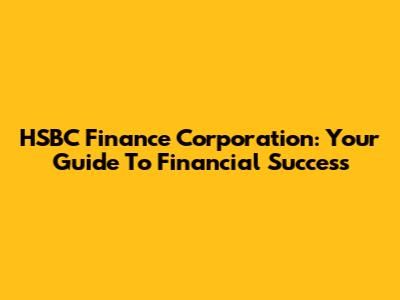 HSBC Finance Corporation: Your Guide To Financial Success