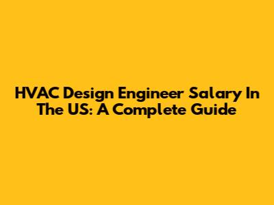 HVAC Design Engineer Salary In The US: A Complete Guide