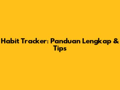Habit Tracker: Panduan Lengkap & Tips