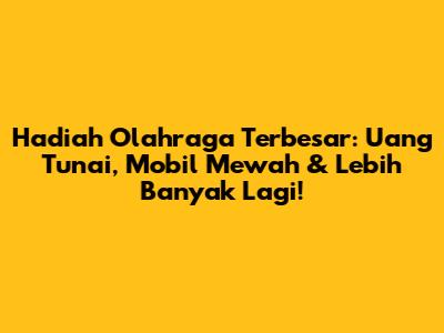 Hadiah Olahraga Terbesar: Uang Tunai, Mobil Mewah & Lebih Banyak Lagi!