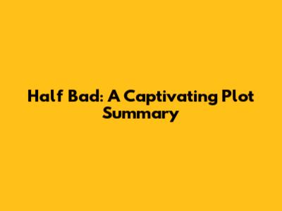 Half Bad: A Captivating Plot Summary