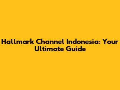 Hallmark Channel Indonesia: Your Ultimate Guide