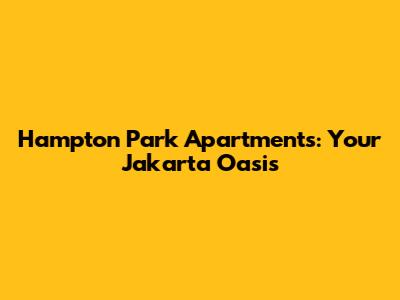 Hampton Park Apartments: Your Jakarta Oasis